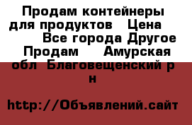 Продам контейнеры для продуктов › Цена ­ 5 000 - Все города Другое » Продам   . Амурская обл.,Благовещенский р-н